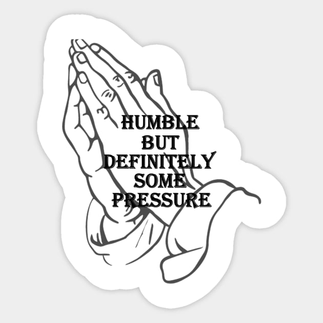 humble but definitely some pressure Sticker by Owiietheone